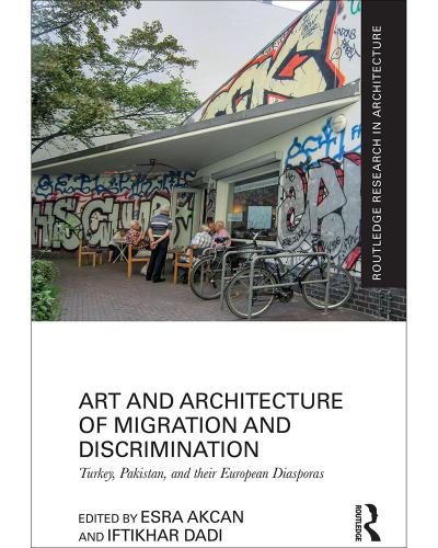 cover image for book, Art and Architecture of Migration and Discrimination: Turkey, Pakistan, and their European Diasporas 